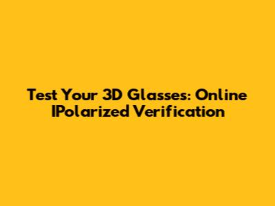 Test Your 3D Glasses: Online IPolarized Verification