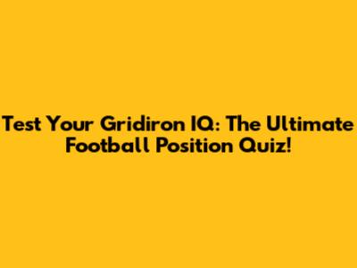 Test Your Gridiron IQ: The Ultimate Football Position Quiz!
