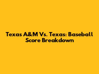 Texas A&M Vs. Texas: Baseball Score Breakdown