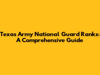Texas Army National Guard Ranks: A Comprehensive Guide