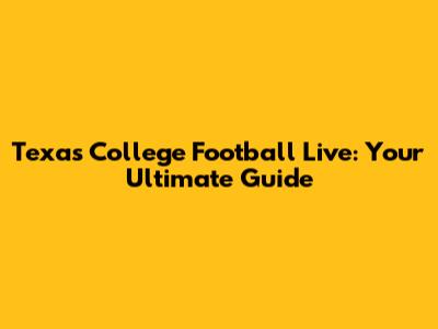 Texas College Football Live: Your Ultimate Guide