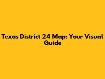 Texas District 24 Map: Your Visual Guide