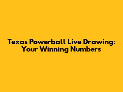 Texas Powerball Live Drawing: Your Winning Numbers