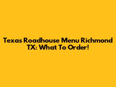 Texas Roadhouse Menu Richmond TX: What To Order!