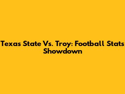 Texas State Vs. Troy: Football Stats Showdown
