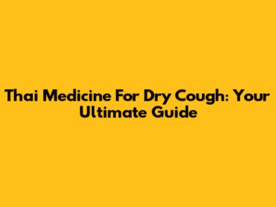 Thai Medicine For Dry Cough: Your Ultimate Guide
