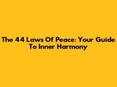 The 44 Laws Of Peace: Your Guide To Inner Harmony
