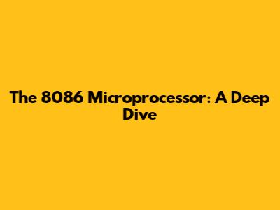 The 8086 Microprocessor: A Deep Dive