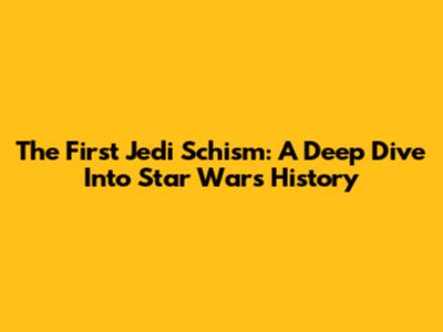 The First Jedi Schism: A Deep Dive Into Star Wars History