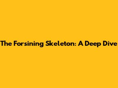 The Forsining Skeleton: A Deep Dive