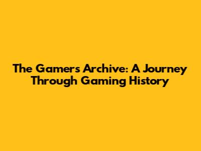 The Gamer's Archive: A Journey Through Gaming History