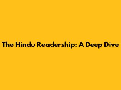 The Hindu Readership: A Deep Dive