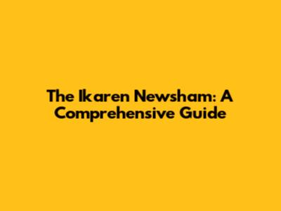 The Ikaren Newsham: A Comprehensive Guide