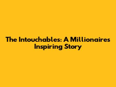 The Intouchables: A Millionaire's Inspiring Story