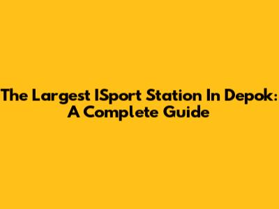 The Largest ISport Station In Depok: A Complete Guide