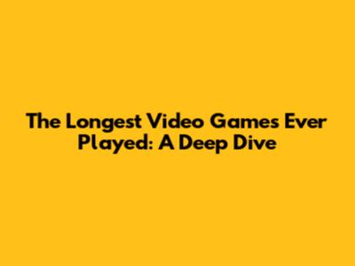 The Longest Video Games Ever Played: A Deep Dive