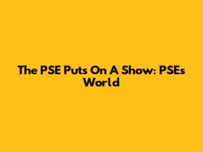 The PSE Puts On A Show: "PSE's World"