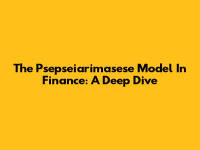 The Psepseiarimasese Model In Finance: A Deep Dive