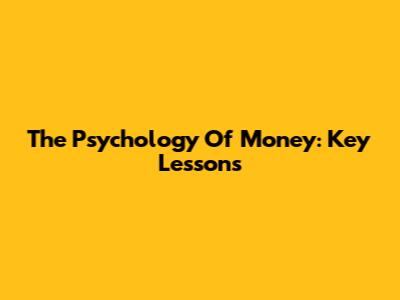 The Psychology Of Money: Key Lessons