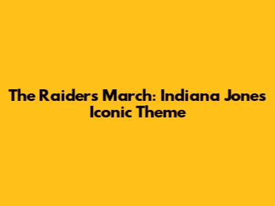The Raiders March: Indiana Jones' Iconic Theme
