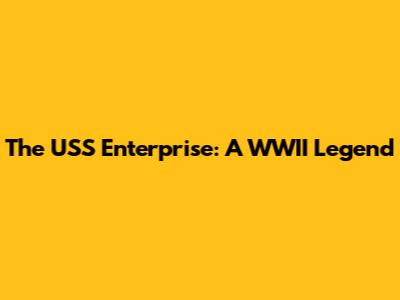 The USS Enterprise: A WWII Legend