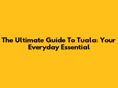 The Ultimate Guide To Tuala: Your Everyday Essential