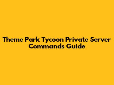 Theme Park Tycoon Private Server Commands Guide