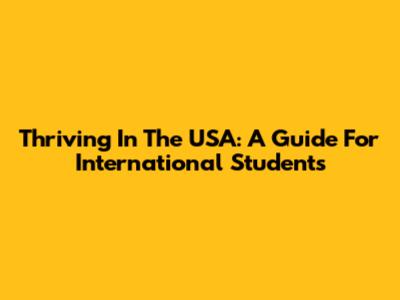 Thriving In The USA: A Guide For International Students