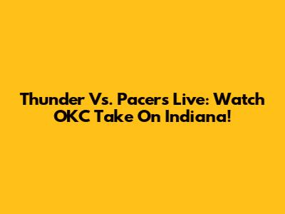 Thunder Vs. Pacers Live: Watch OKC Take On Indiana!