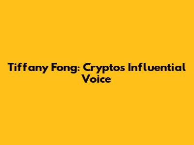 Tiffany Fong: Crypto's Influential Voice