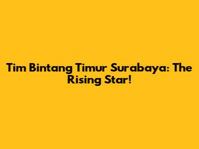 Tim Bintang Timur Surabaya: The Rising Star!