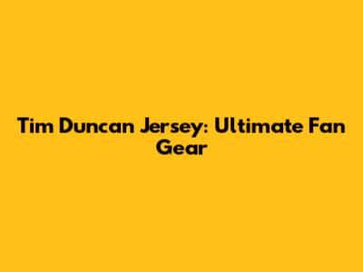 Tim Duncan Jersey: Ultimate Fan Gear