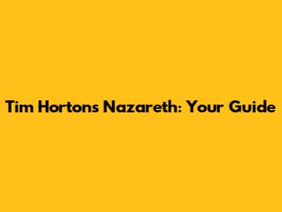 Tim Hortons Nazareth: Your Guide