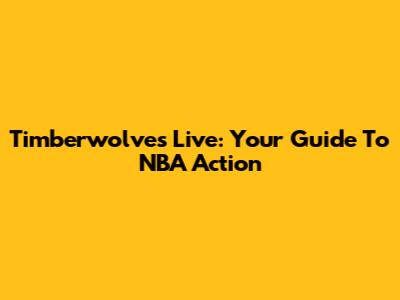 Timberwolves Live: Your Guide To NBA Action