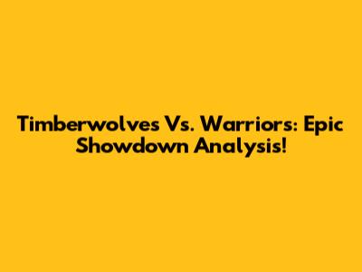 Timberwolves Vs. Warriors: Epic Showdown Analysis!