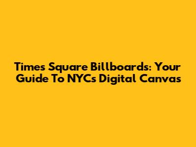 Times Square Billboards: Your Guide To NYC's Digital Canvas
