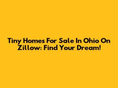 Tiny Homes For Sale In Ohio On Zillow: Find Your Dream!