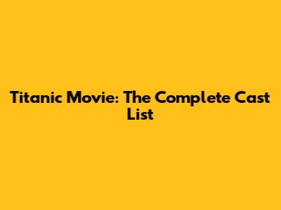 Titanic Movie: The Complete Cast List