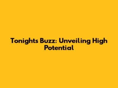 Tonight's Buzz: Unveiling High Potential