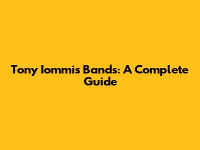 Tony Iommi's Bands: A Complete Guide