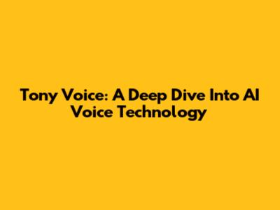 Tony Voice: A Deep Dive Into AI Voice Technology