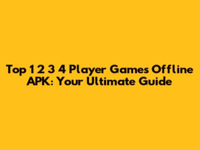 Top 1 2 3 4 Player Games Offline APK: Your Ultimate Guide