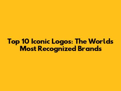 Top 10 Iconic Logos: The World's Most Recognized Brands