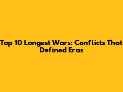 Top 10 Longest Wars: Conflicts That Defined Eras