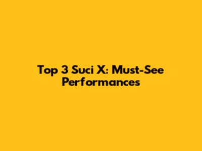 Top 3 Suci X: Must-See Performances