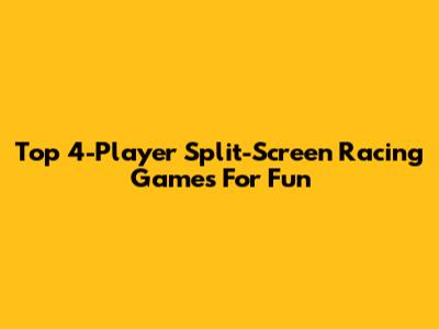 Top 4-Player Split-Screen Racing Games For Fun