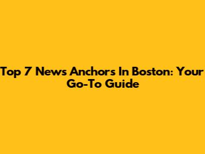 Top 7 News Anchors In Boston: Your Go-To Guide