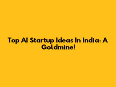 Top AI Startup Ideas In India: A Goldmine!
