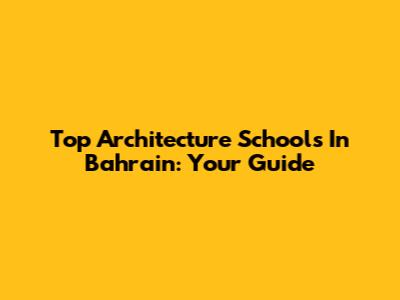 Top Architecture Schools In Bahrain: Your Guide