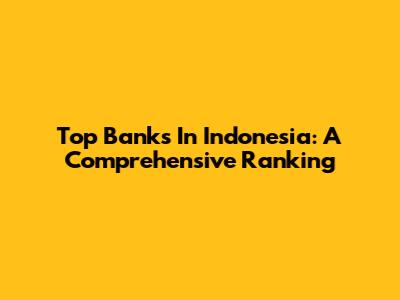 Top Banks In Indonesia: A Comprehensive Ranking